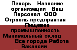 Пекарь › Название организации ­ Ваш Персонал, ООО › Отрасль предприятия ­ Пищевая промышленность › Минимальный оклад ­ 25 000 - Все города Работа » Вакансии   . Пензенская обл.,Мокшанский р-н